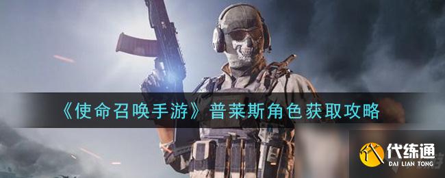 普莱斯角色获取攻略_使命召唤手游攻略