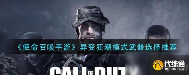 使命召唤手游异变狂潮模式武器选择指南_异变狂潮模式武器攻略
