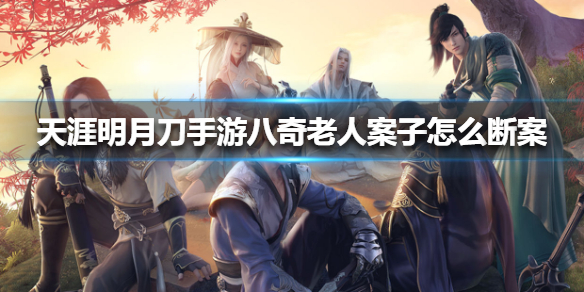 天涯明月刀手游八奇老人案子攻略_八奇老人案子详解