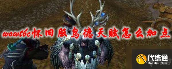 魔兽世界TBC鸟德攻略_鸟德PVE天赋加点