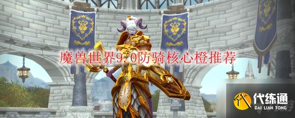 魔兽世界9.0防骑核心橙哪个好_防骑核心橙搭配推荐