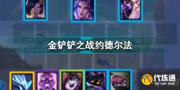 金铲铲之战约德尔法图文教程_约德尔法攻略大全