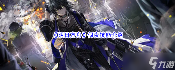 明日方舟伺夜技能详解_明日方舟六星干员攻略