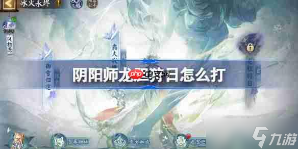 阴阳师冰火永烬二阶段怎么打-阴阳师龙胆狩日阵容搭配