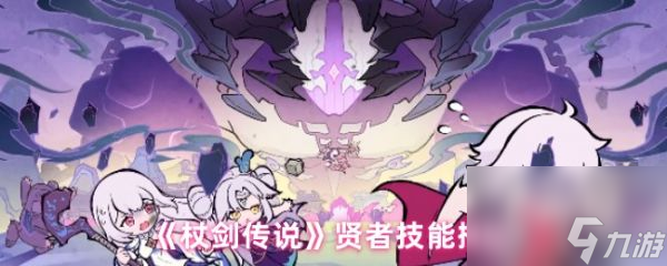 杖剑传说贤者技能搭配攻略_杖剑传说贤者技能排名前三
