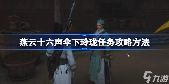 燕云十六声伞下玲珑任务全攻略